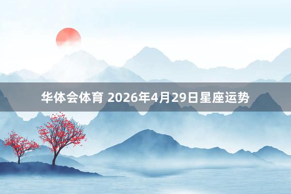 华体会体育 2026年4月29日星座运势