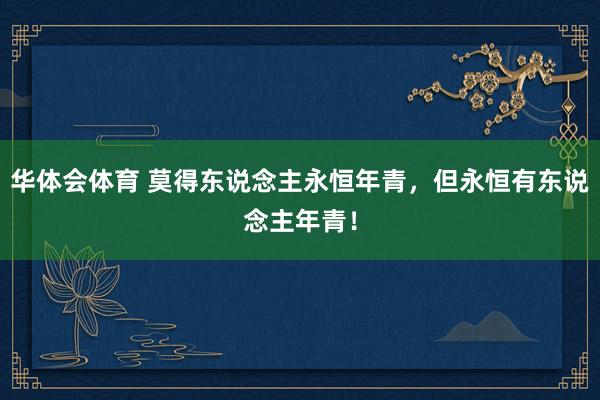 华体会体育 莫得东说念主永恒年青，但永恒有东说念主年青！